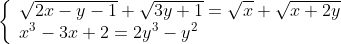 \left\{ {\begin{array}{*{20}{l}} {\sqrt {2x - y - 1} + \sqrt {3y + 1} = \sqrt x + \sqrt {x + 2y} } \\ {{x^3} - 3x + 2 = 2{y^3} - {y^2}} \end{array}} \right.